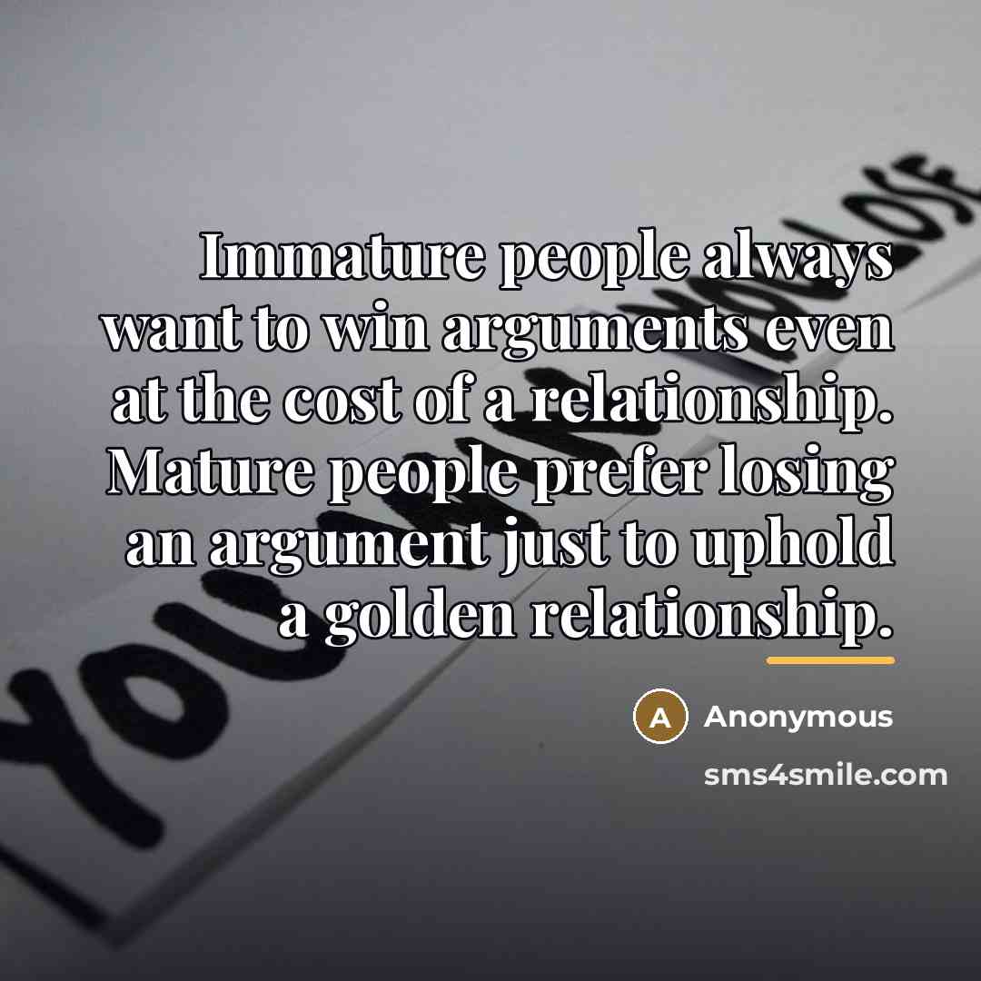 “Immature people always want to win arguments even at the…” quote by Anonymous