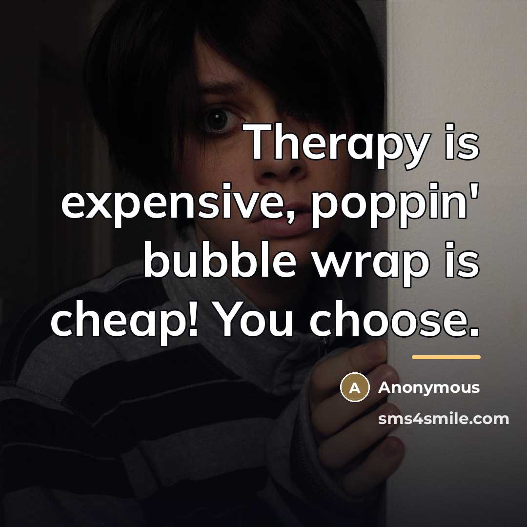 “Therapy is expensive, poppin' bubble wrap is cheap! You choose.…” quote by Anonymous