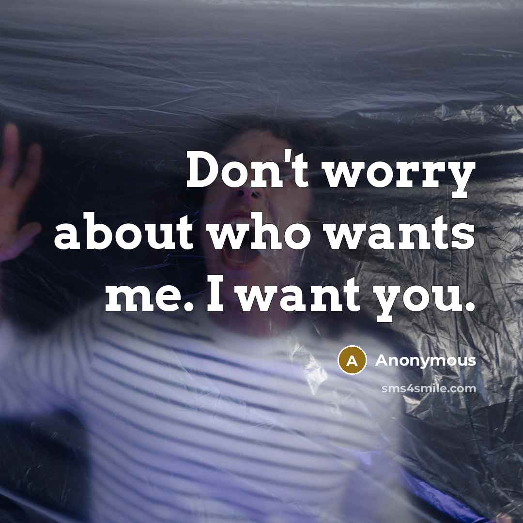 “Don't worry about who wants me. I want you.…” quote by Anonymous