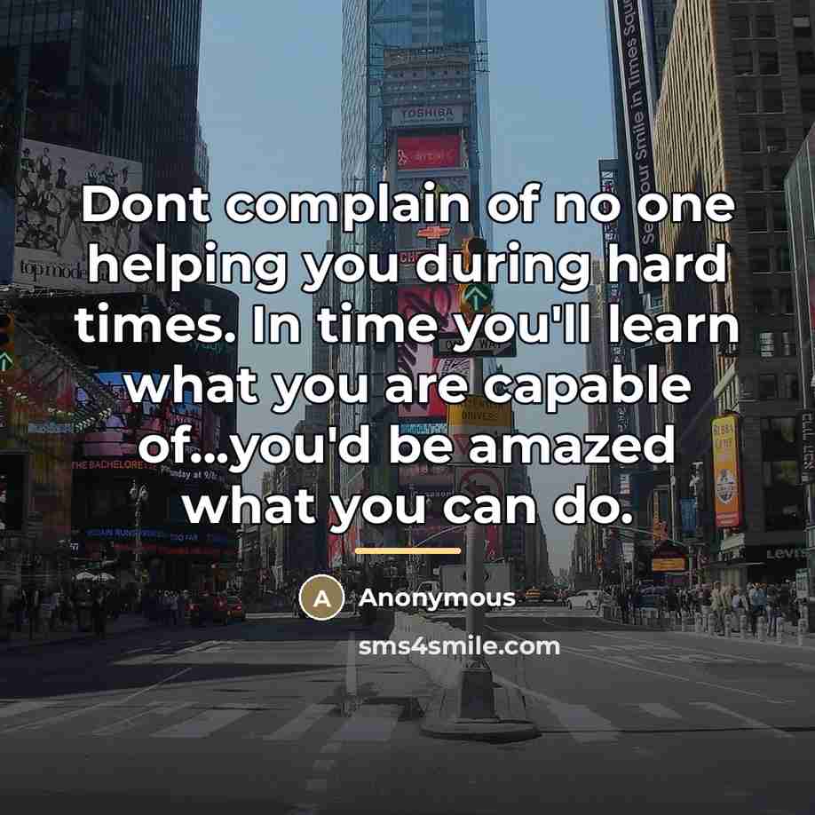“Dont complain of no one helping you during hard times.…” quote by Anonymous