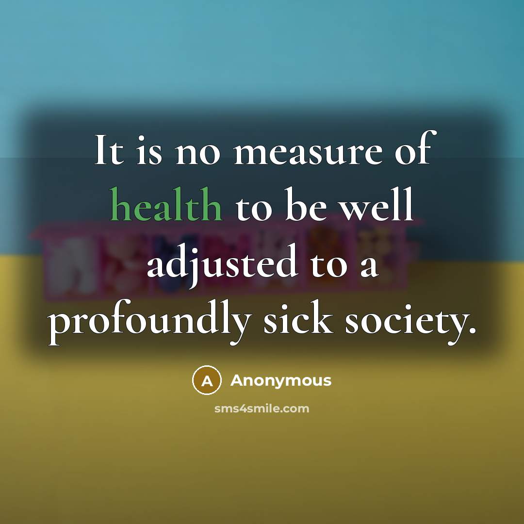 “It is no measure of health to be well adjusted…” quote by Anonymous