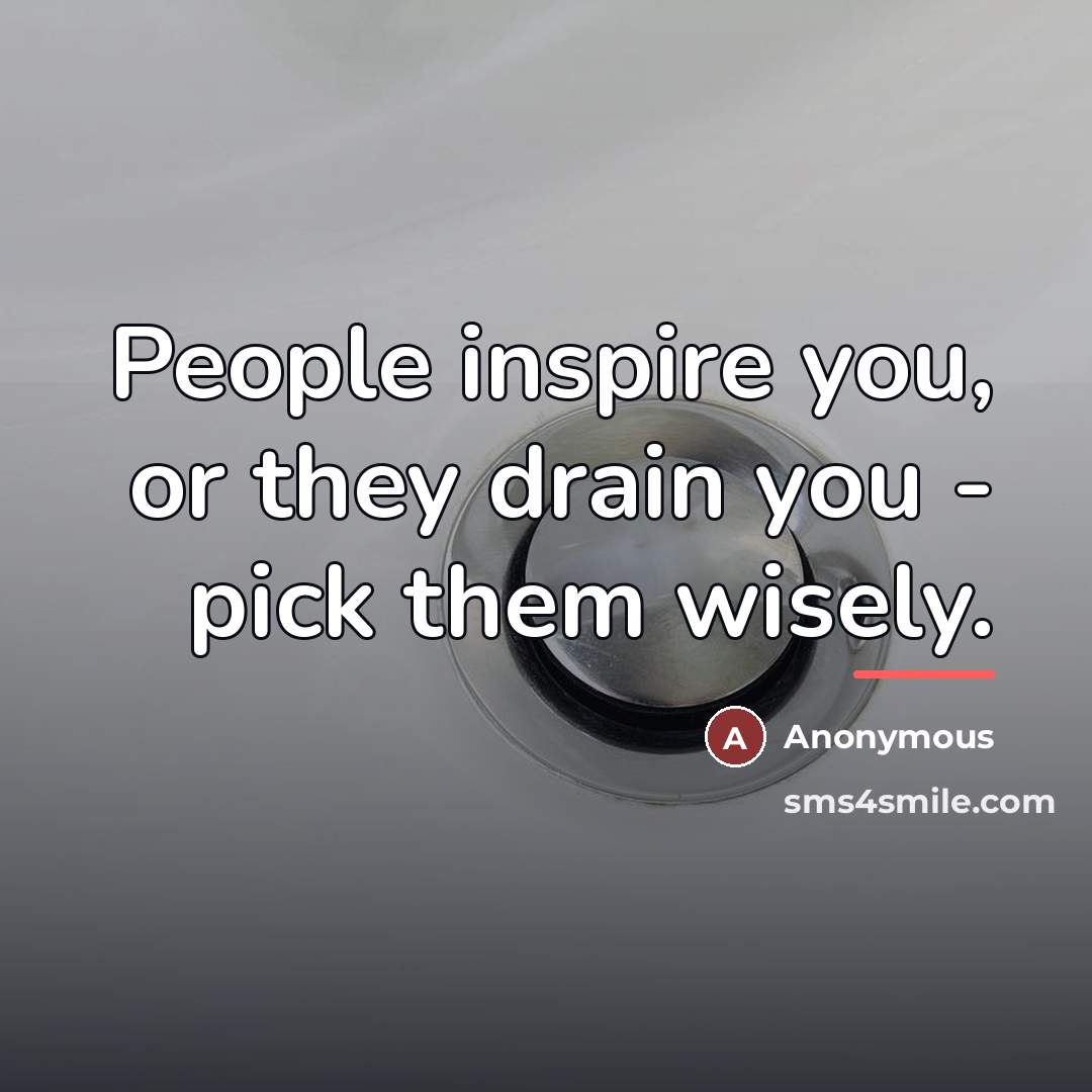 “People inspire you, or they drain you - pick them…” quote by Hans F hansen