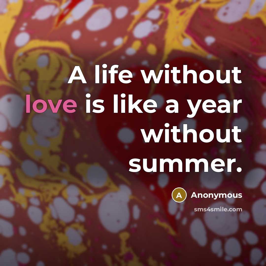 “A life without love is like a year without summer.…” quote by Anonymous