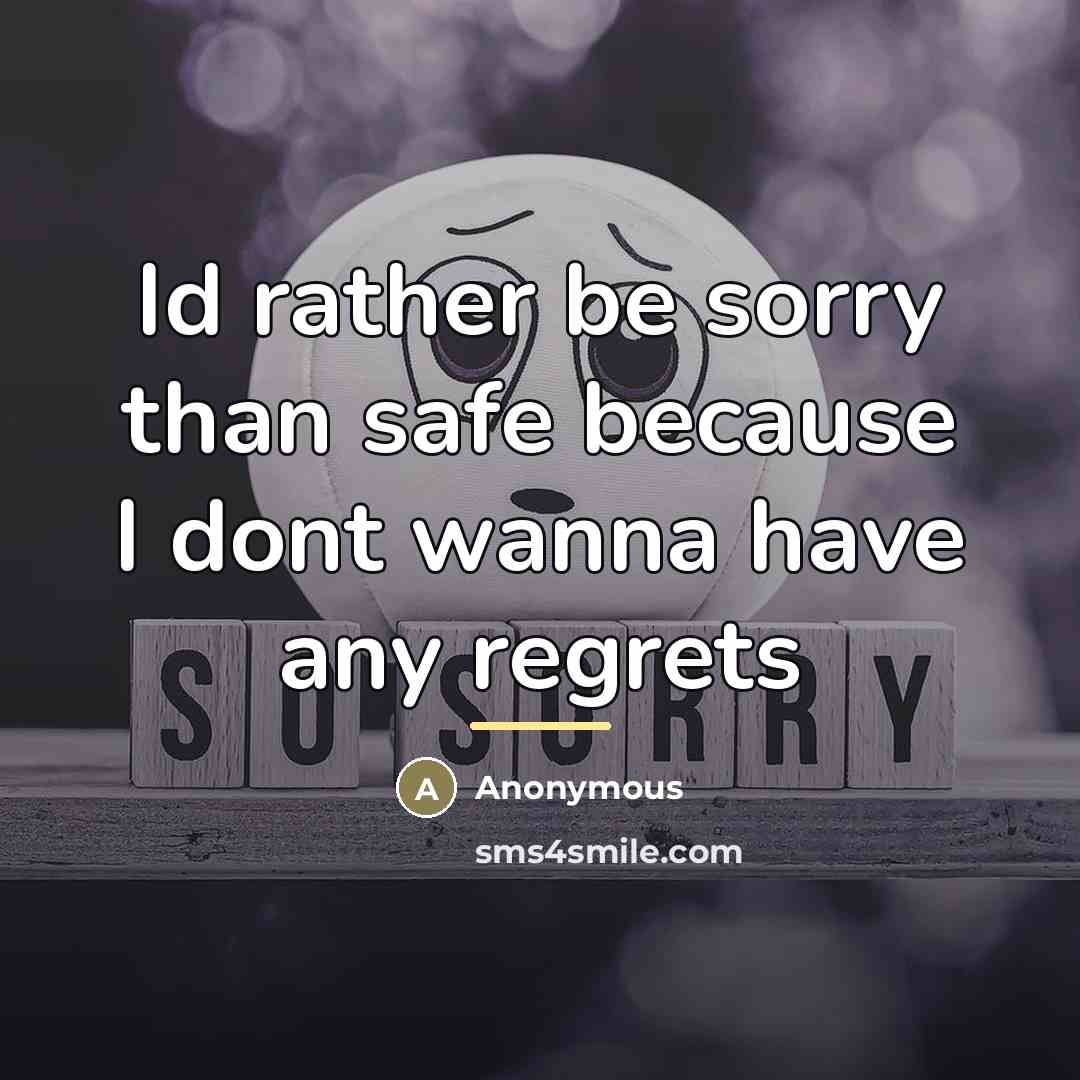 “Id rather be sorry than safe because I dont wanna…” quote by Anonymous