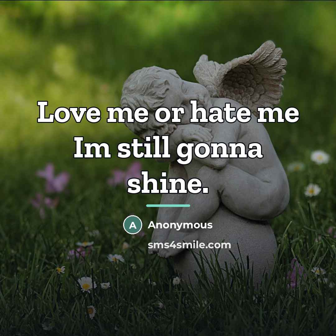 “Love me or hate me Im still gonna shine.…” quote by Anonymous