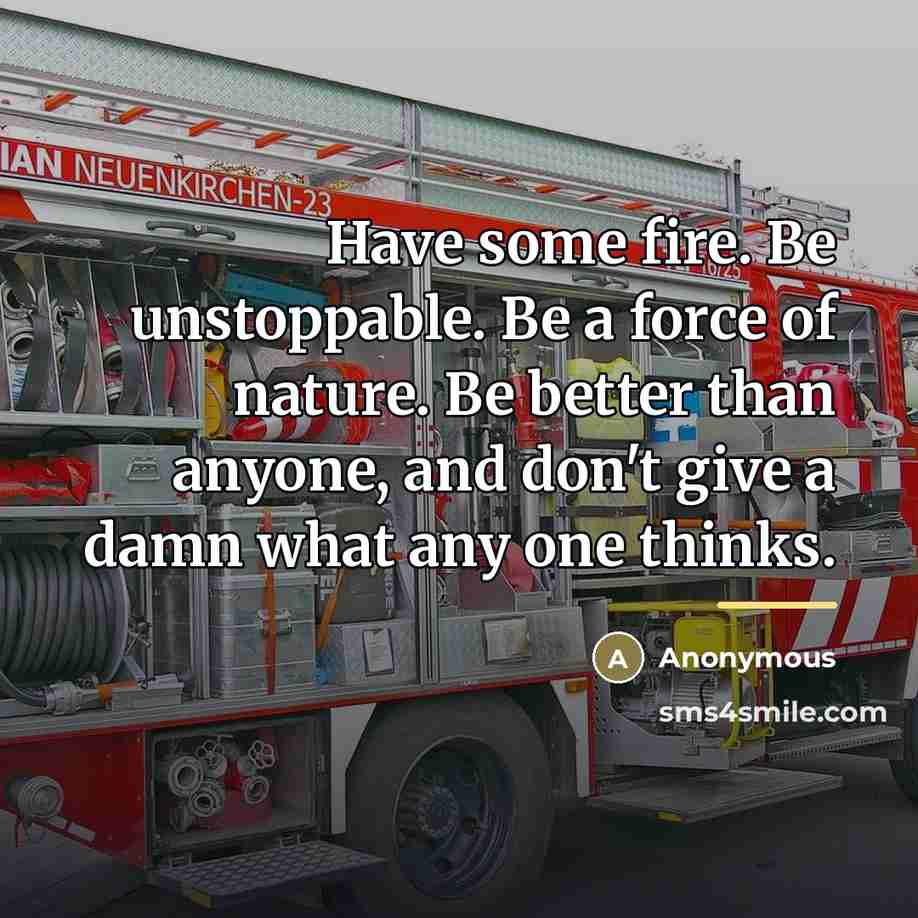 “Have some fire. Be unstoppable. Be a force of nature.…” quote by Anonymous