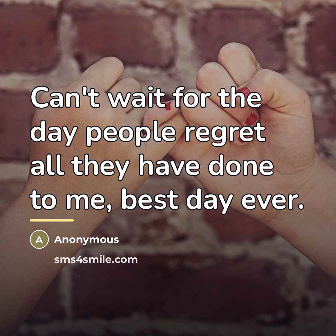 “Can't wait for the day people regret all they have…” quote by Anonymous