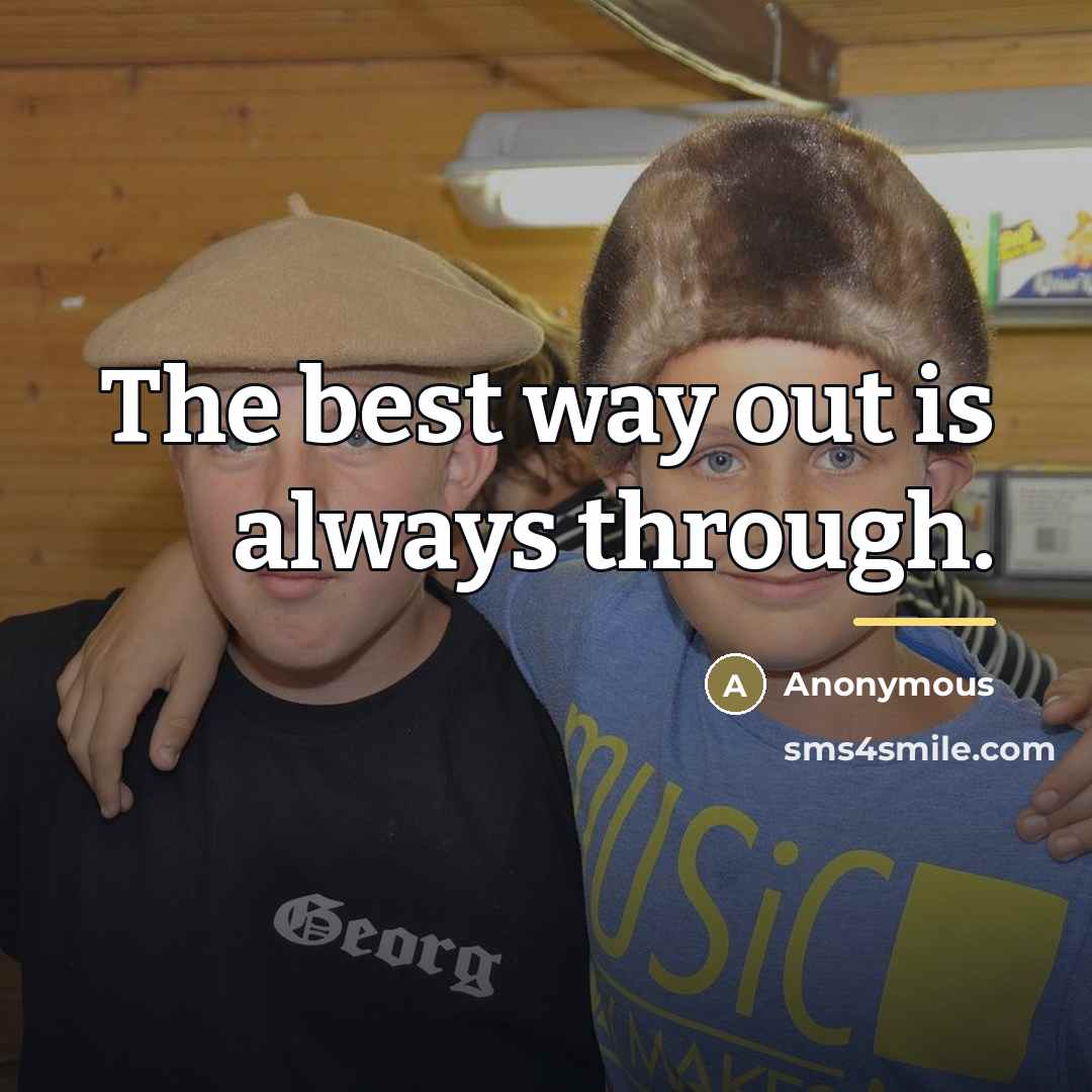 “The best way out is always through.…” quote by Anonymous