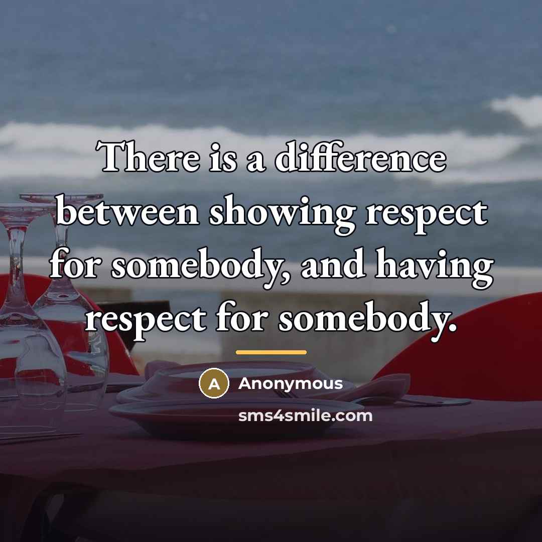 “There is a difference between showing respect for somebody, and…” quote by Anonymous