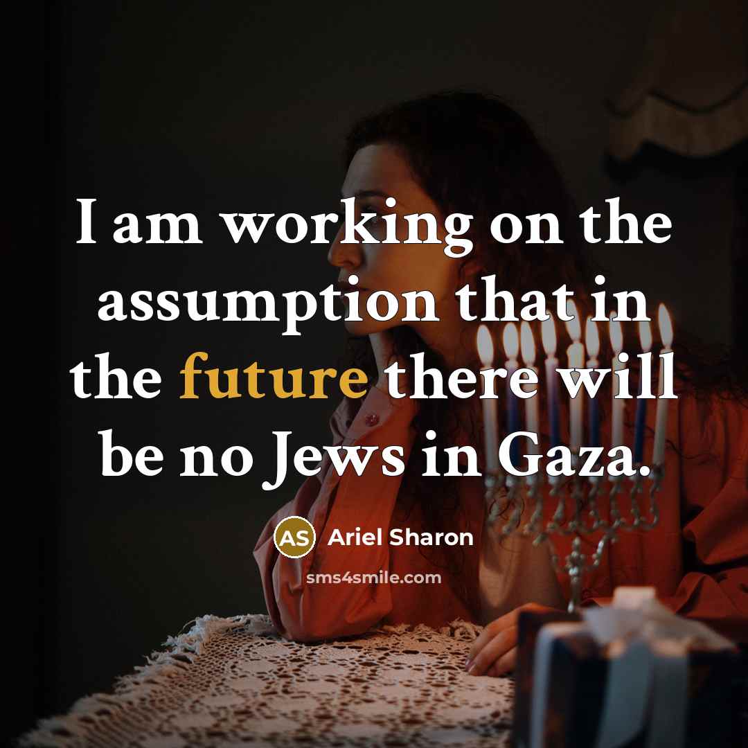 “I am working on the assumption that in the future…” quote by Ariel Sharon