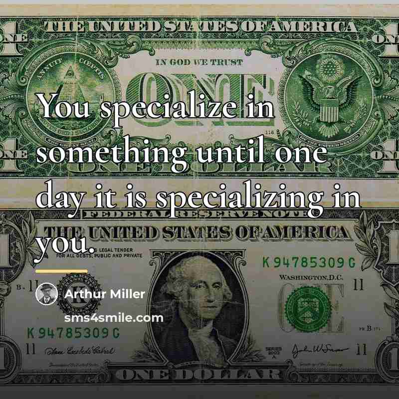 “You specialize in something until one day it is specializing…” quote by Arthur Miller