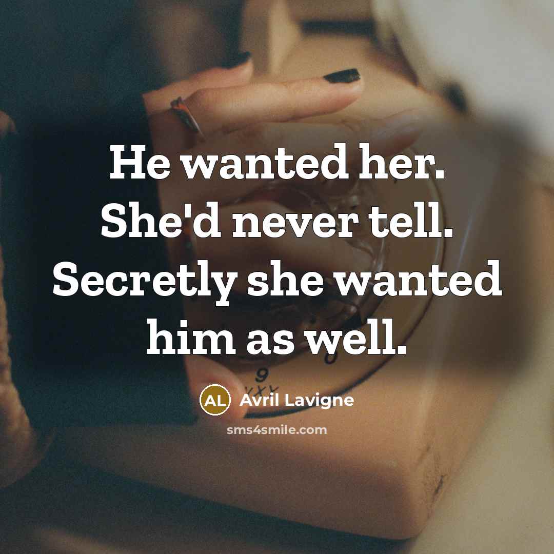 “He wanted her. She'd never tell. Secretly she wanted him as well.” quote by Avril Lavigne