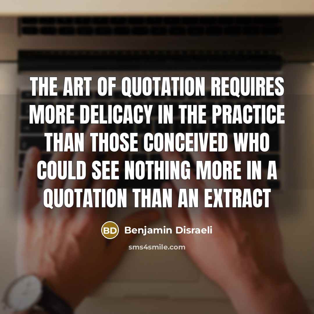 “The art of quotation requires more delicacy in the practice…” quote by Benjamin Disraeli