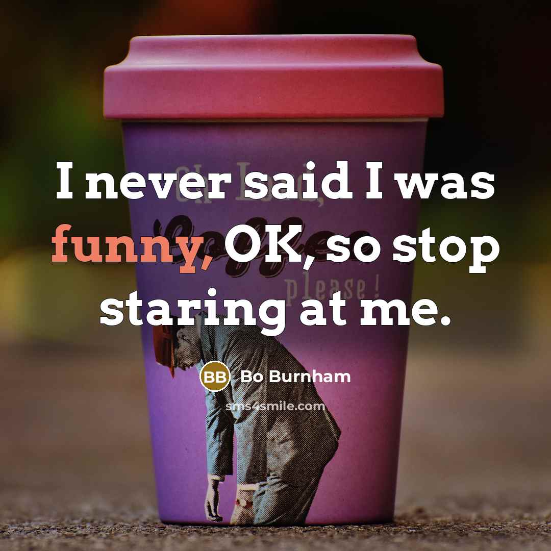 “I never said I was funny, OK, so stop staring…” quote by Bo Burnham
