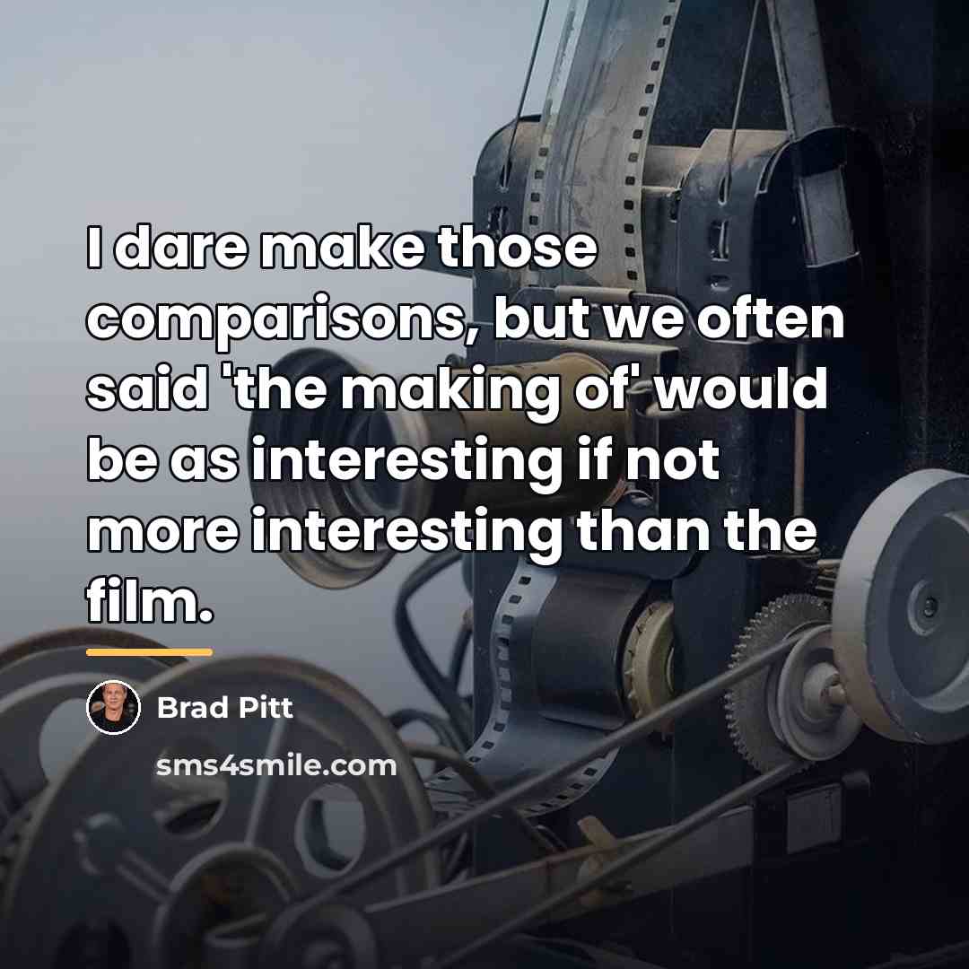 “I dare make those comparisons, but we often said 'the…” quote by Brad Pitt