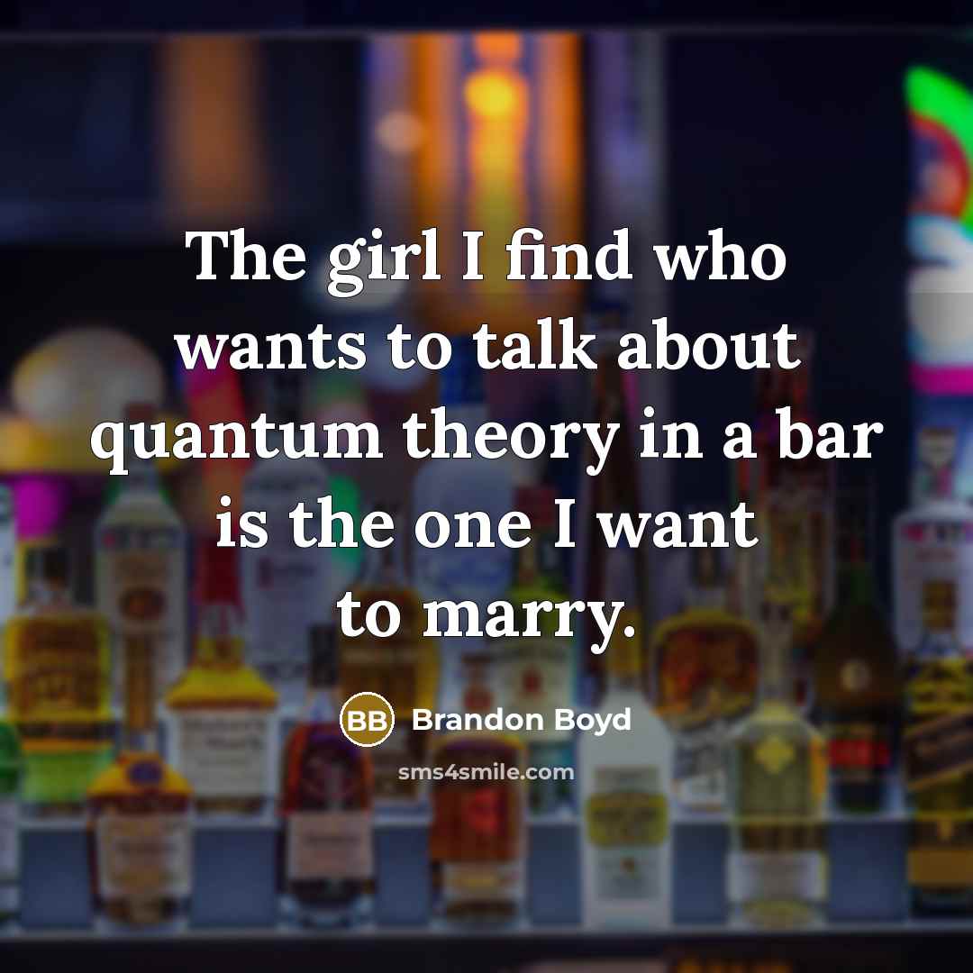 “The girl I find who wants to talk about quantum…” quote by Brandon Boyd