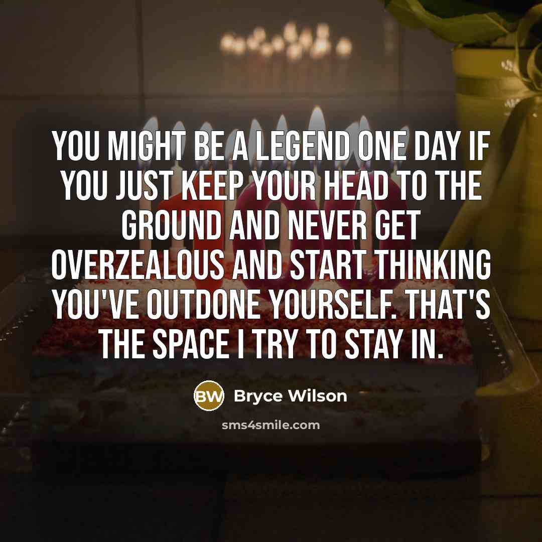 “You might be a legend one day if you just…” quote by Bryce Wilson