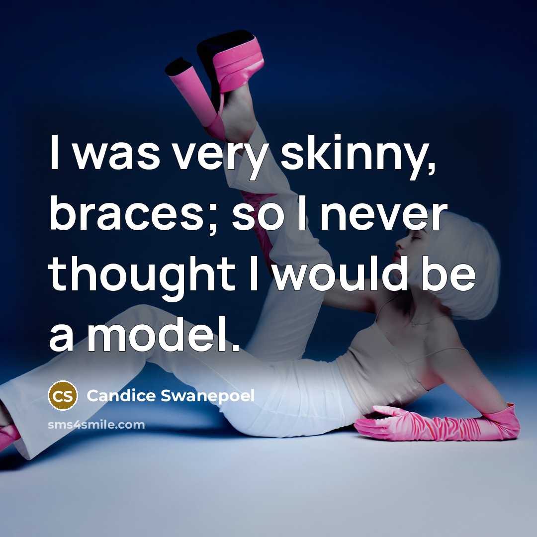 “I was very skinny, braces; so I never thought I…” quote by Candice Swanepoel