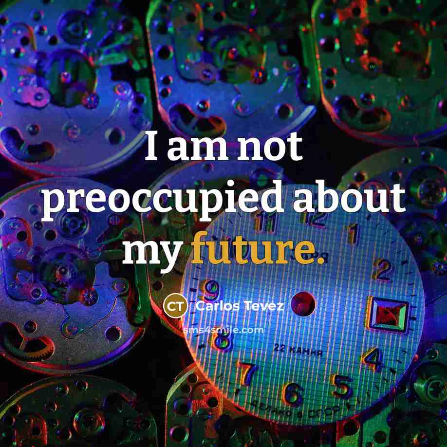 “I am not preoccupied about my future.…” quote by Carlos Tevez