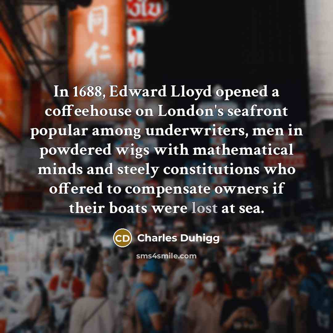 “In 1688, Edward Lloyd opened a coffeehouse on London's seafront…” quote by Charles Duhigg