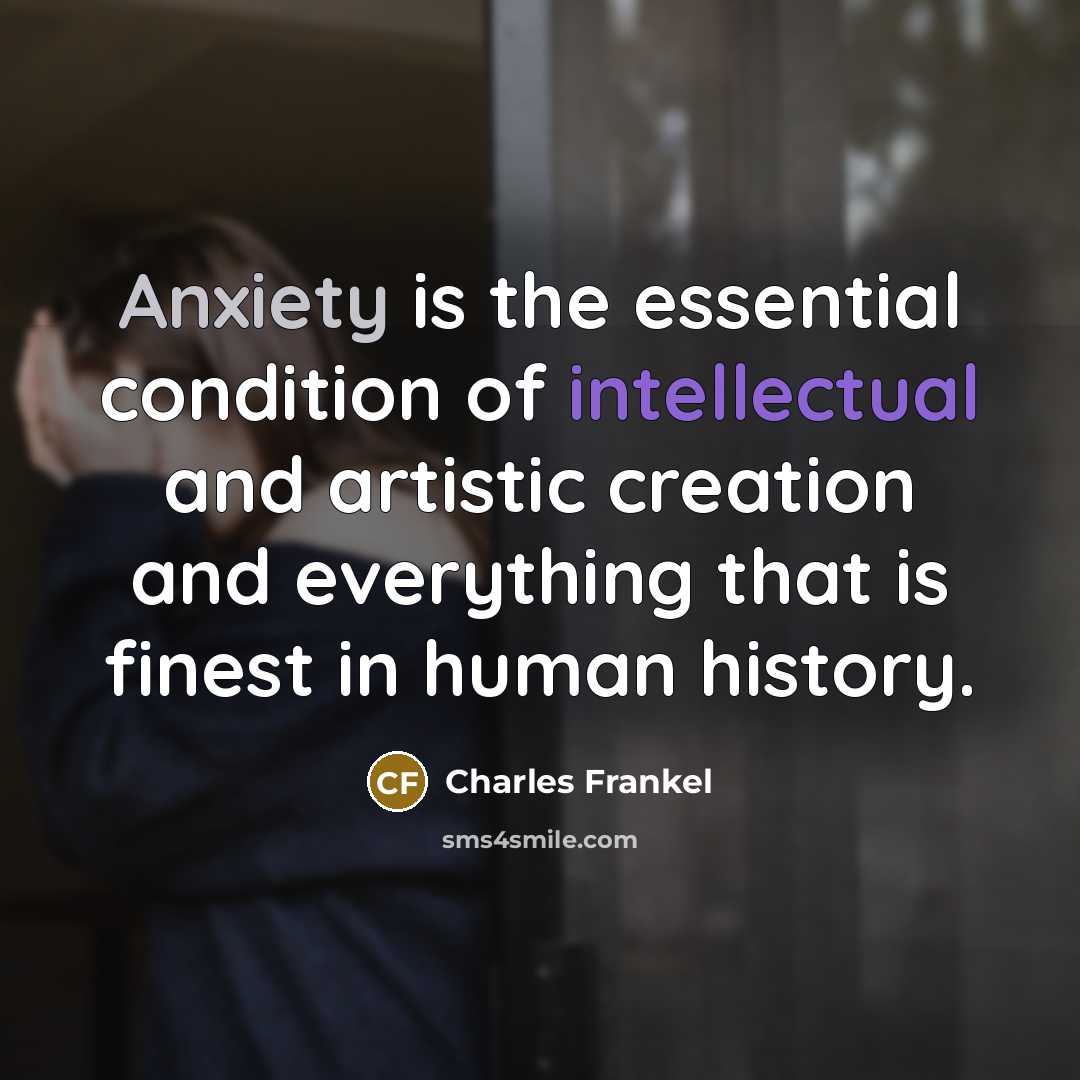 “Anxiety is the essential condition of intellectual and artistic creation…” quote by Charles Frankel