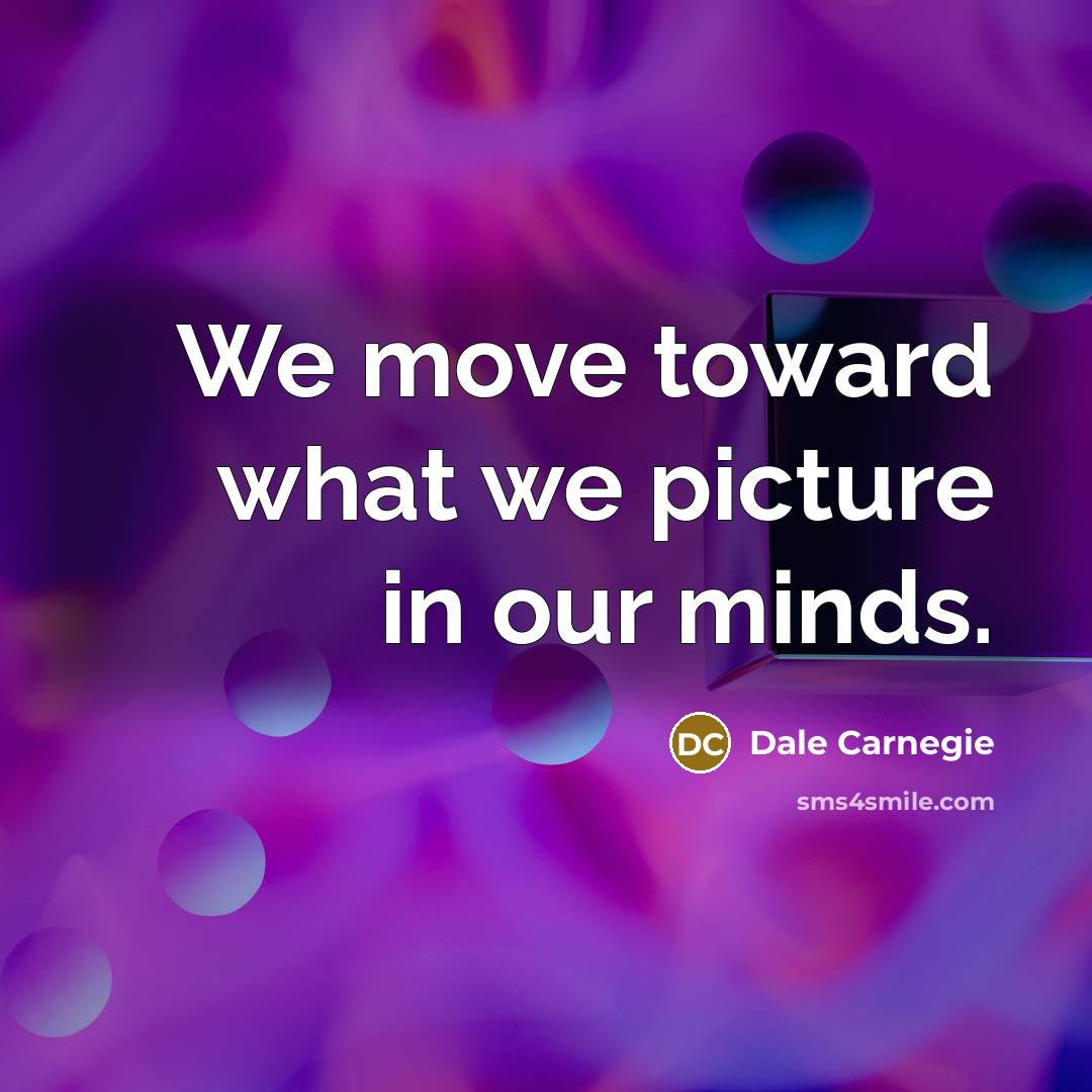 “We move toward what we picture in our minds.…” quote by Dale Carnegie