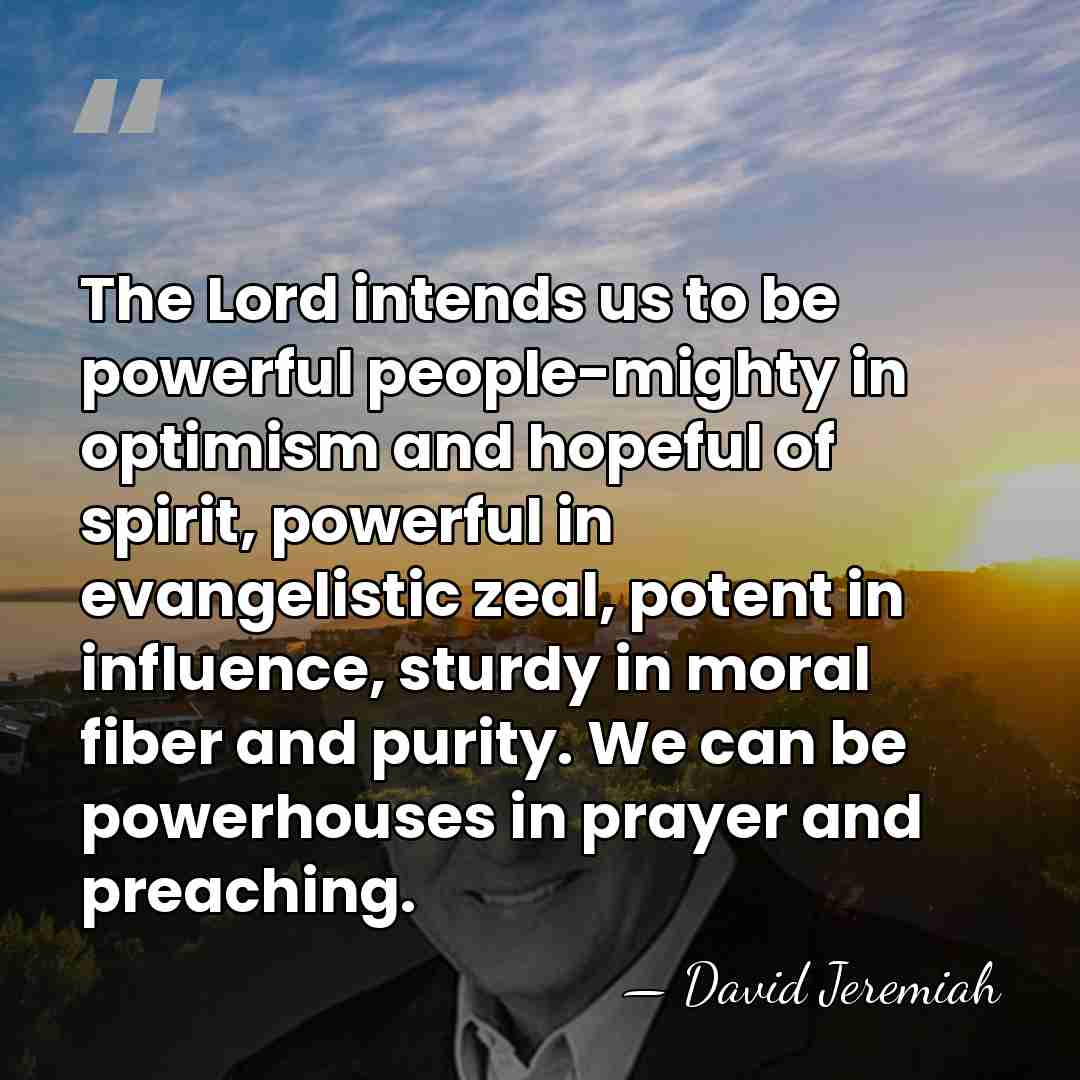 The Lord intends us to be powerful people-mighty in optimism and hopeful&hellip; - David Jeremiah