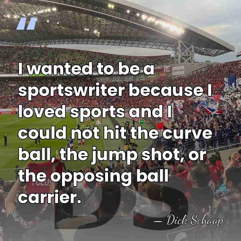 I wanted to be a sportswriter because I loved sports and I&hellip; - Dick Schaap