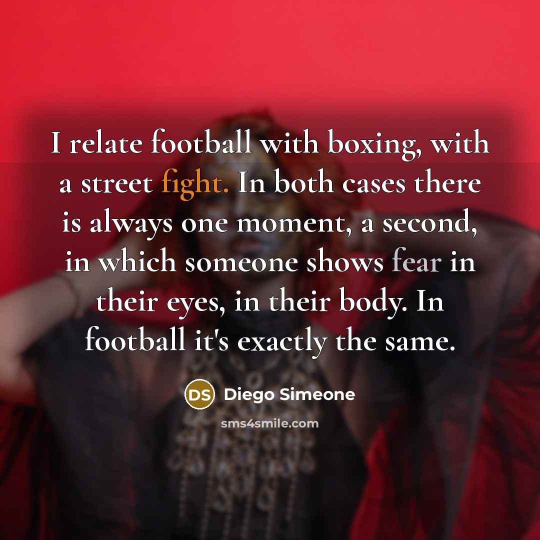 “I relate football with boxing, with a street fight. In…” quote by Diego Simeone
