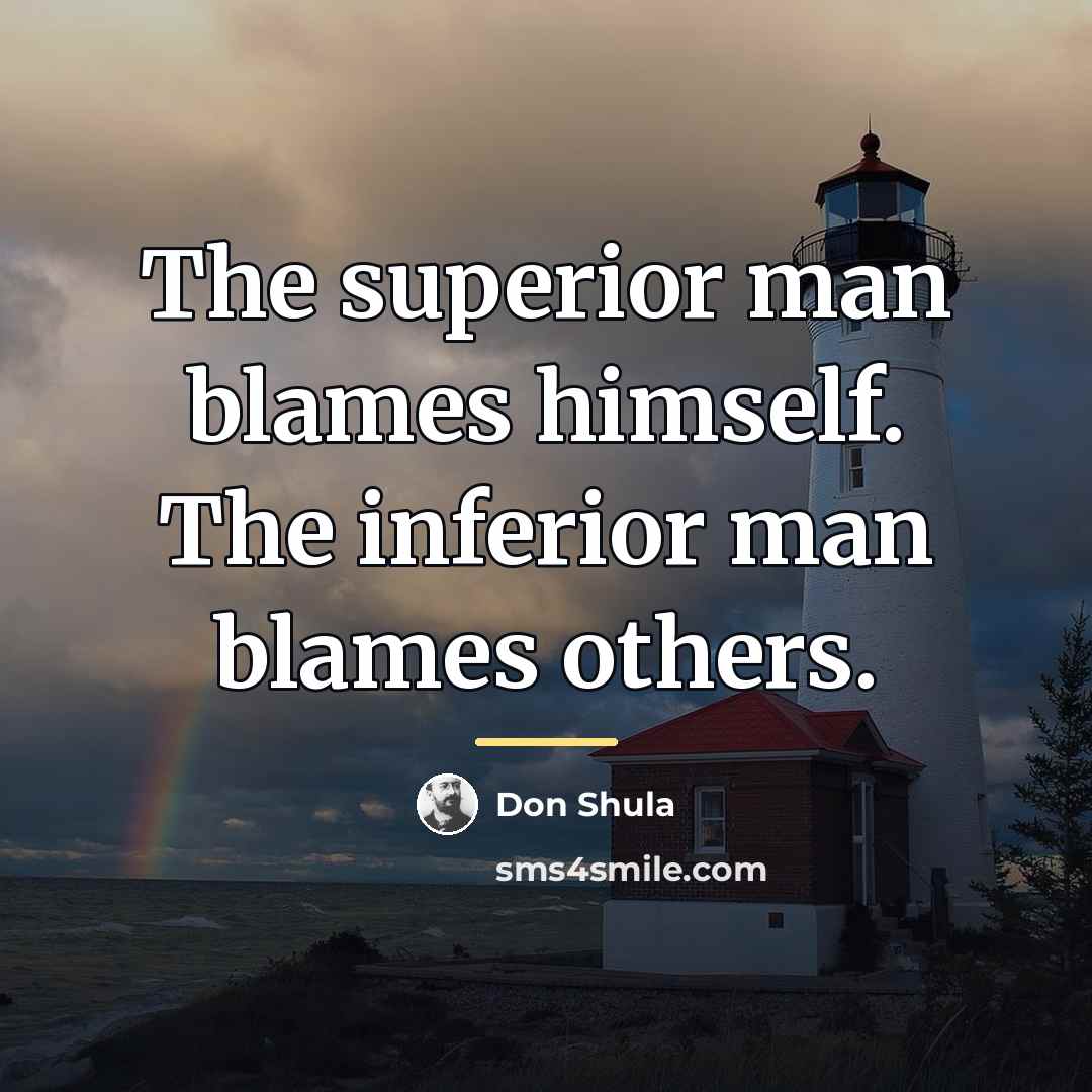 “The superior man blames himself. The inferior man blames others.…” quote by Don Shula