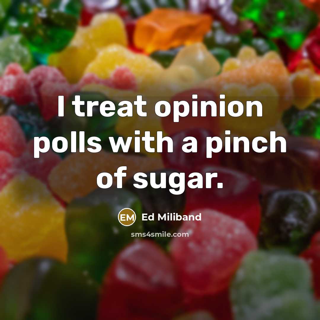 “I treat opinion polls with a pinch of sugar.…” quote by Ed Miliband