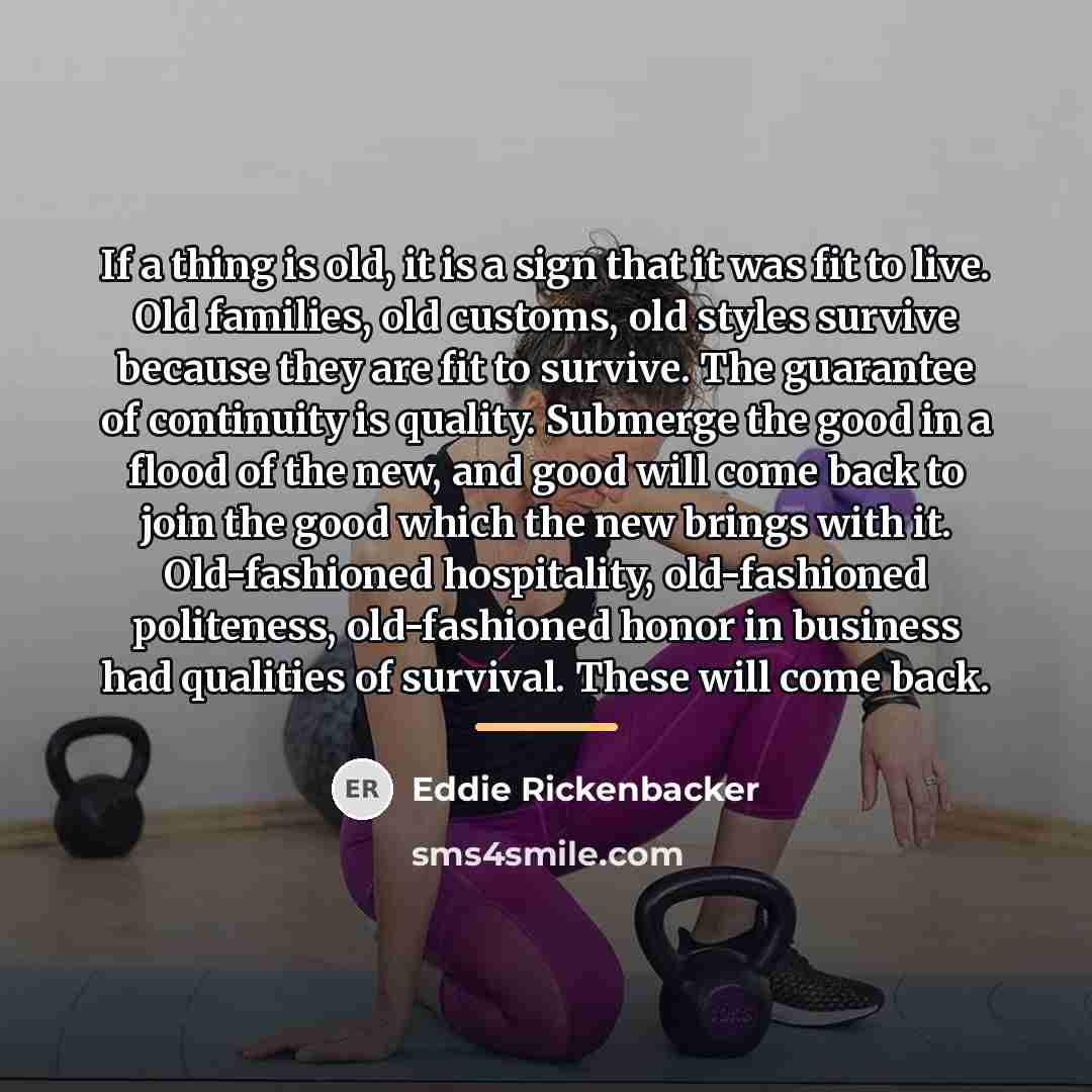 “If a thing is old, it is a sign that…” quote by Eddie Rickenbacker