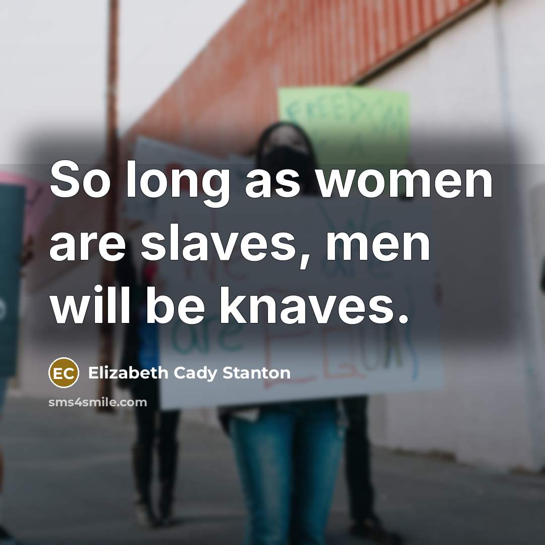 “So long as women are slaves, men will be knaves.…” quote by Elizabeth Cady Stanton