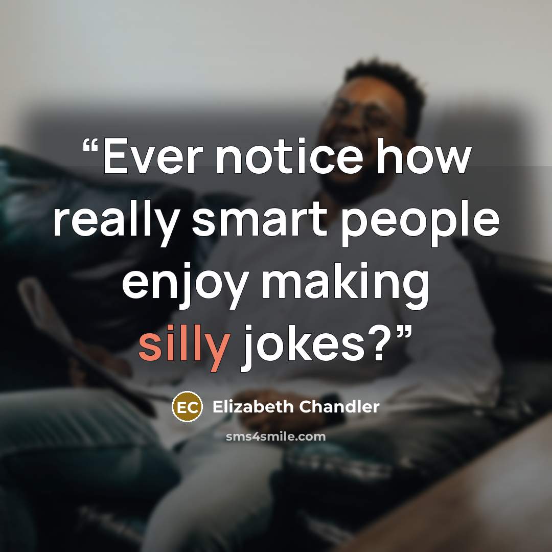 “Ever notice how really smart people enjoy making silly jokes?” quote by Elizabeth Chandler