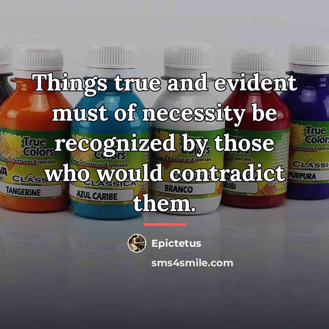 “Things true and evident must of necessity be recognized by…” quote by Epictetus