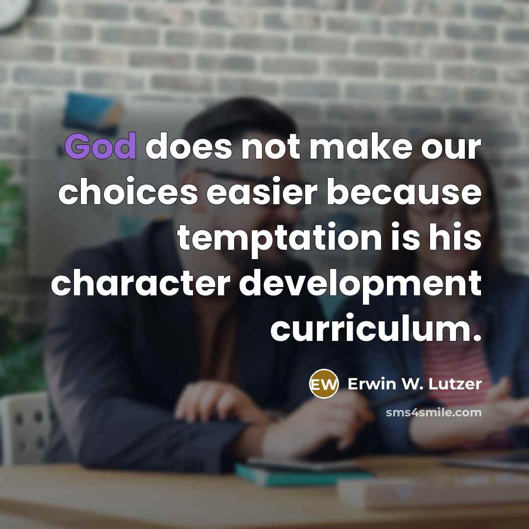 “God does not make our choices easier because temptation is…” quote by Erwin W. Lutzer