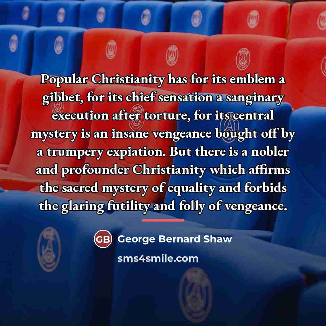 “Popular Christianity has for its emblem a gibbet, for its…” quote by George Bernard Shaw