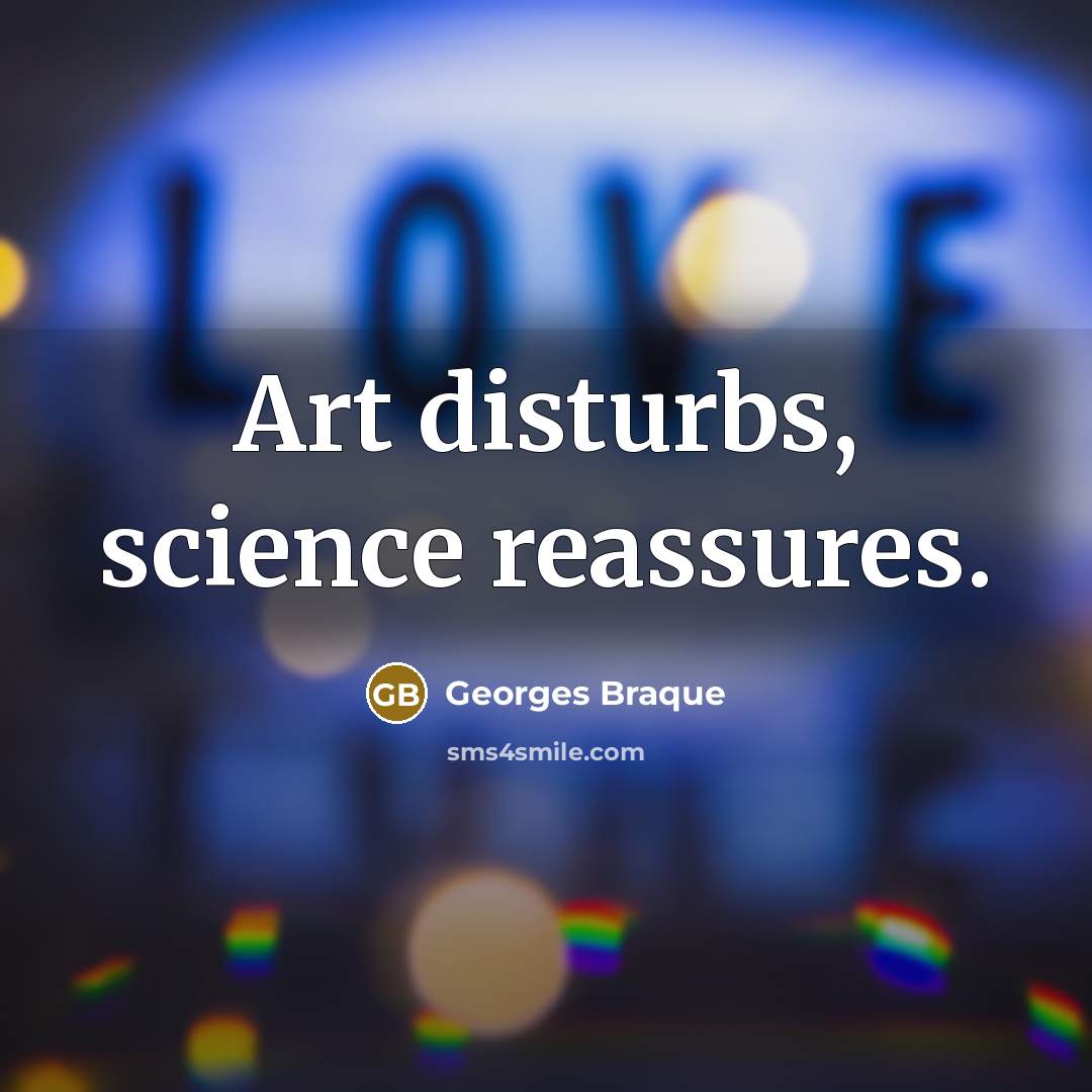 “Art disturbs, science reassures.…” quote by Georges Braque