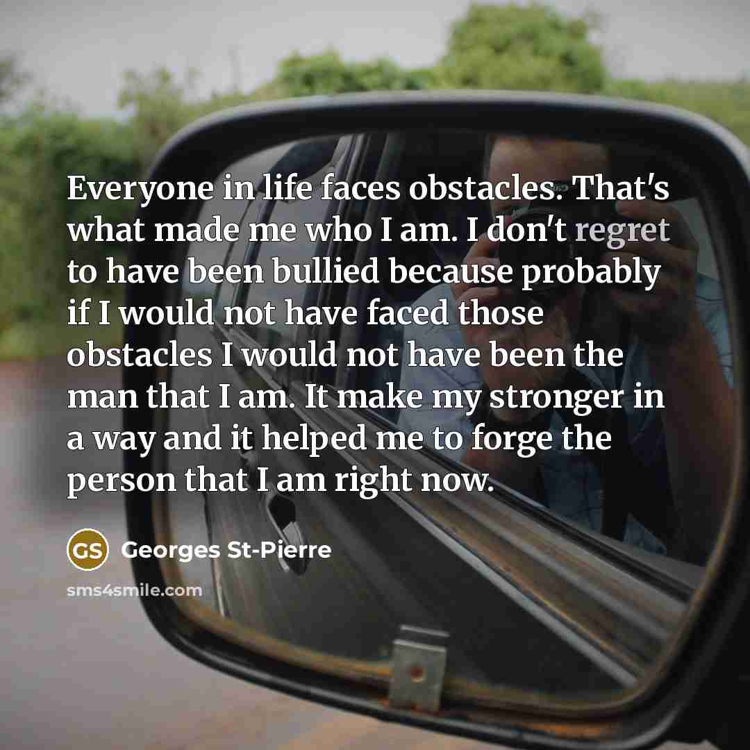“Everyone in life faces obstacles. That's what made me who…” quote by Georges St-Pierre