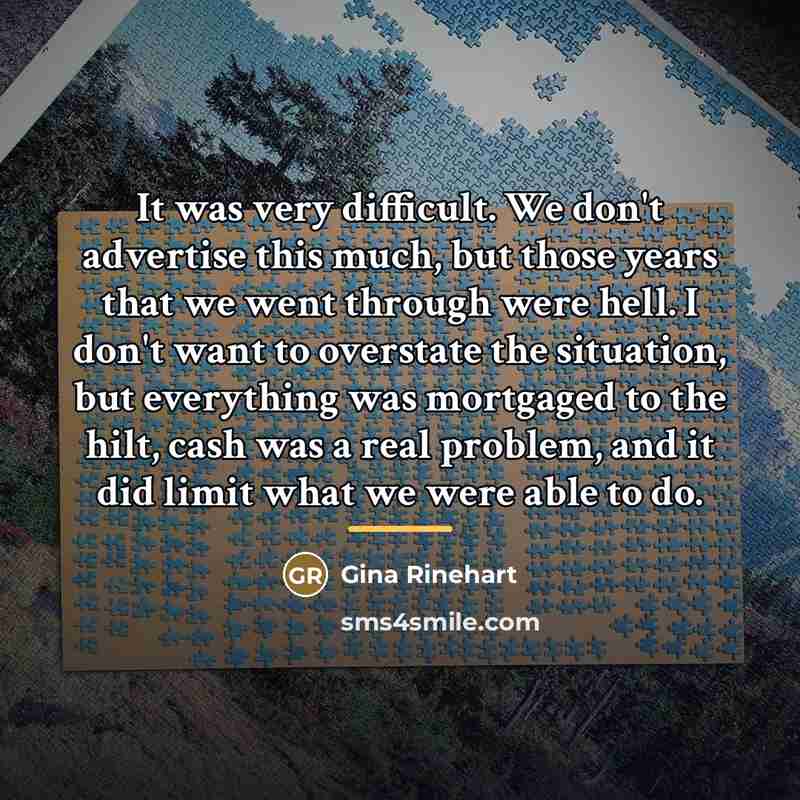 “It was very difficult. We don't advertise this much, but…” quote by Gina Rinehart