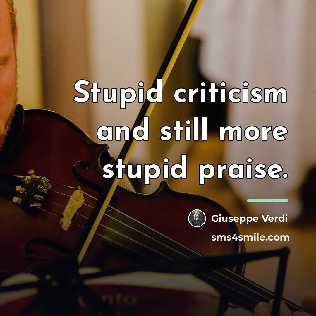 “Stupid criticism and still more stupid praise.…” quote by Giuseppe Verdi