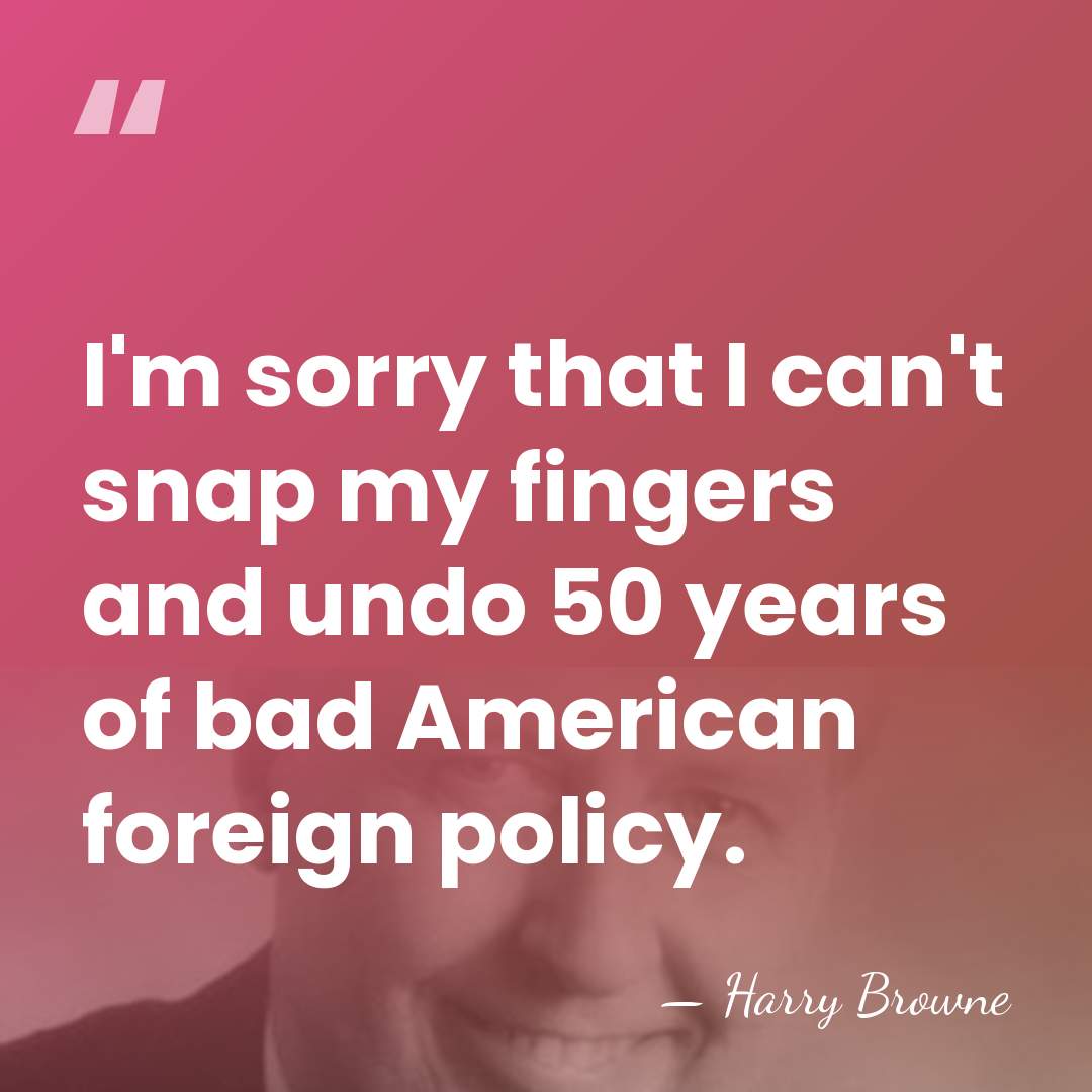 I'm sorry that I can't snap my fingers and undo 50 years&hellip; - Harry Browne
