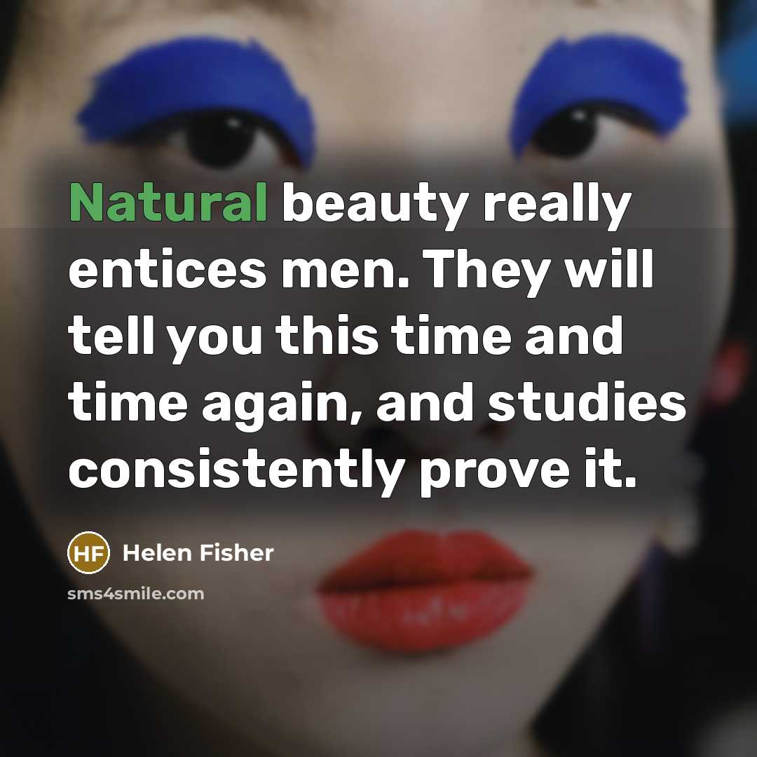 “Natural beauty really entices men. They will tell you this…” quote by Helen Fisher