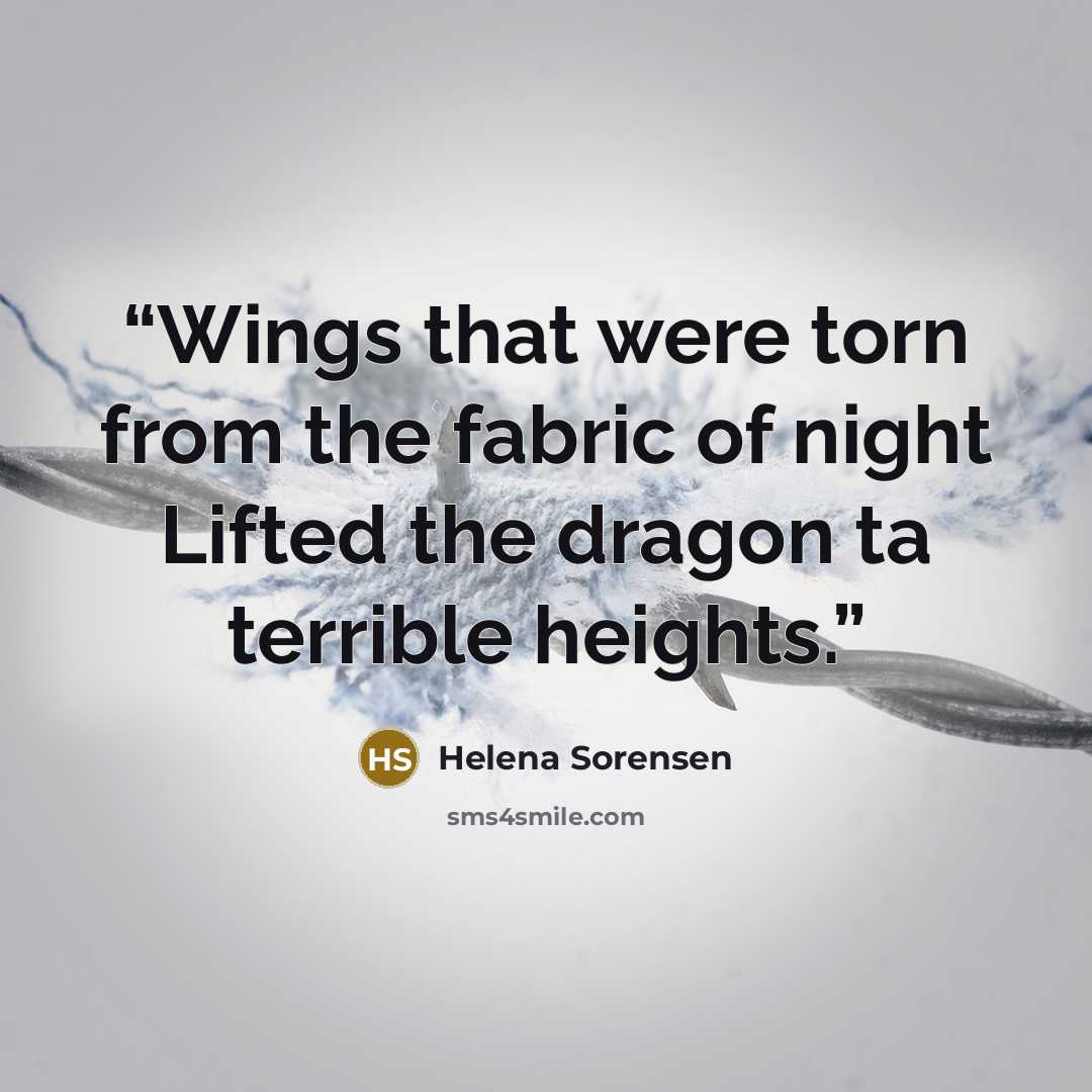 “Wings that were torn from the fabric of night Lifted the dragon ta terrible heights.” quote by Helena Sorensen