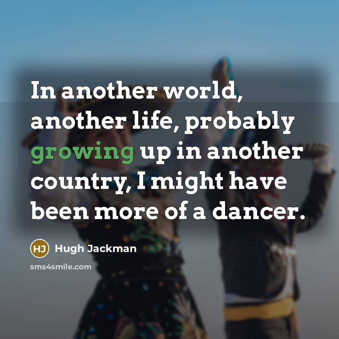 “In another world, another life, probably growing up in another…” quote by Hugh Jackman