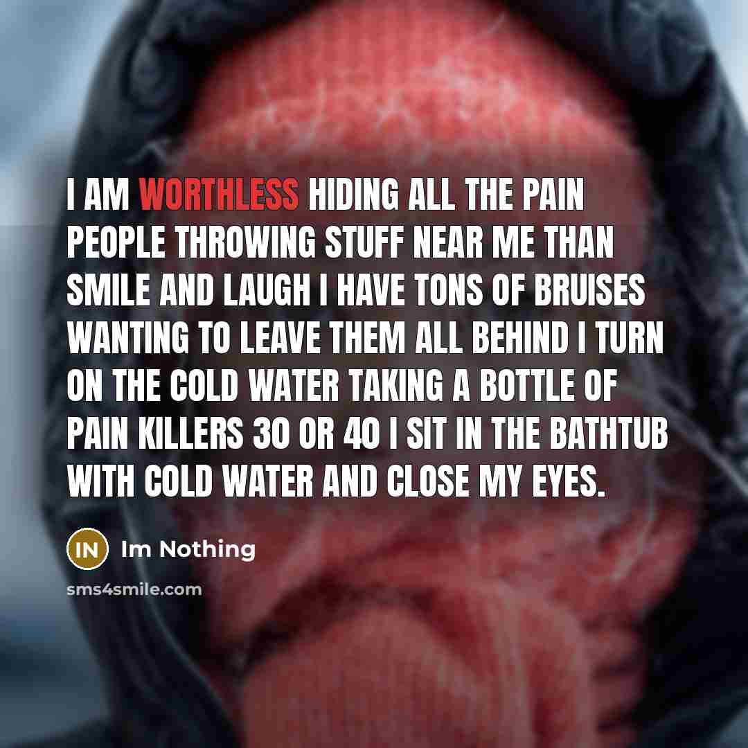 “I am worthless hiding all the pain people throwing stuff…” quote by Im Nothing