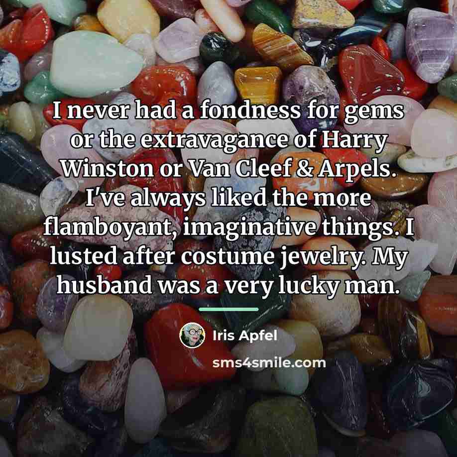 “I never had a fondness for gems or the extravagance…” quote by Iris Apfel