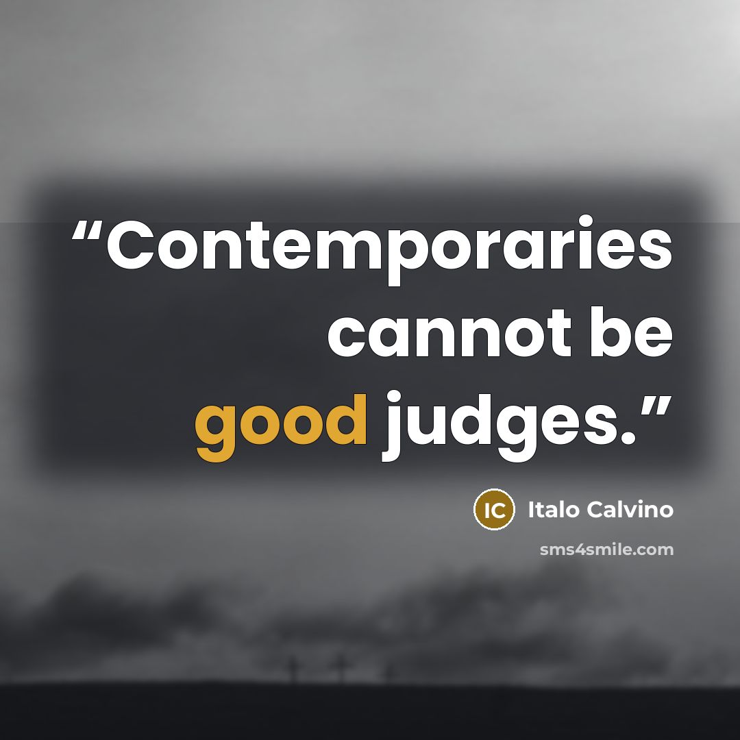 “Contemporaries cannot be good judges.” quote by Italo Calvino