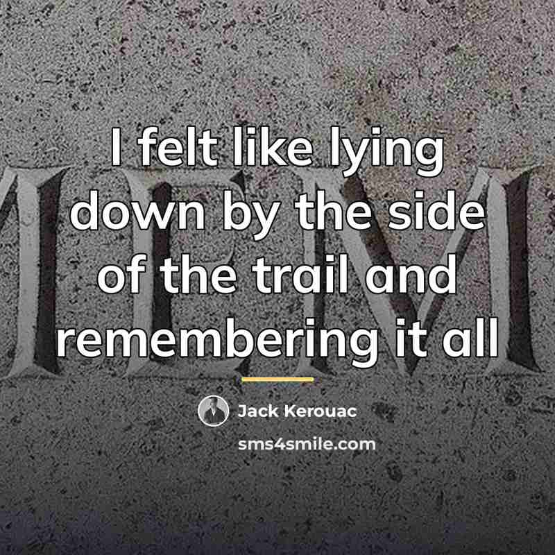 “I felt like lying down by the side of the…” quote by Jack Kerouac