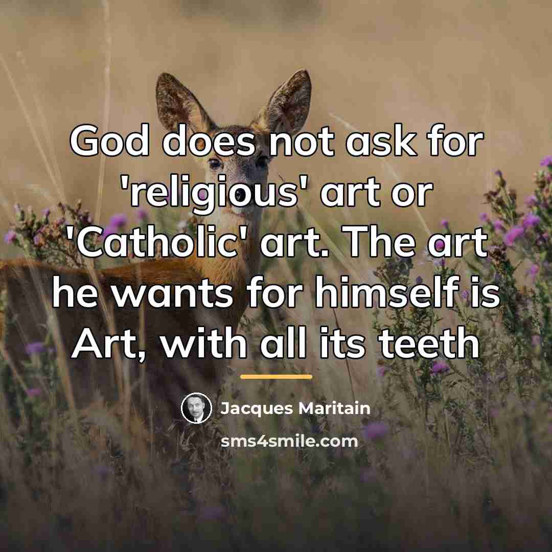 “God does not ask for 'religious' art or 'Catholic' art.…” quote by Jacques Maritain